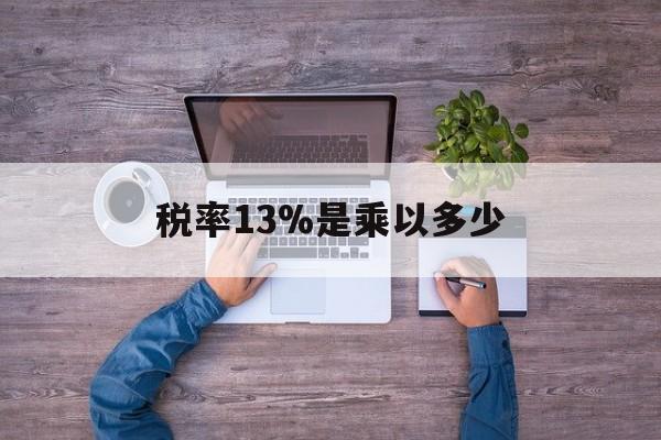 东阳最新税率13%是乘以多少方法分析(最方便真实的东阳税率13%怎么算含税价方法)