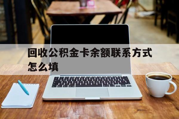 东阳最新回收公积金卡余额联系方式怎么填方法分析(最方便真实的东阳回收公积金卡余额联系方式怎么填的方法)