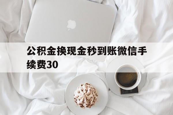 东阳关于公积金换现金秒到账微信手续费30的信息