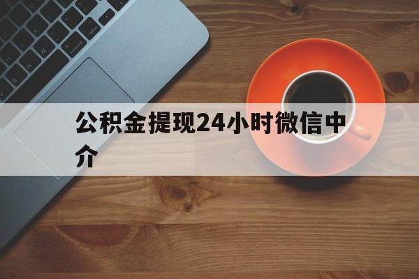 东阳最新公积金提现24小时微信中介方法分析(最方便真实的东阳微信公积金提现一般多久到账方法)