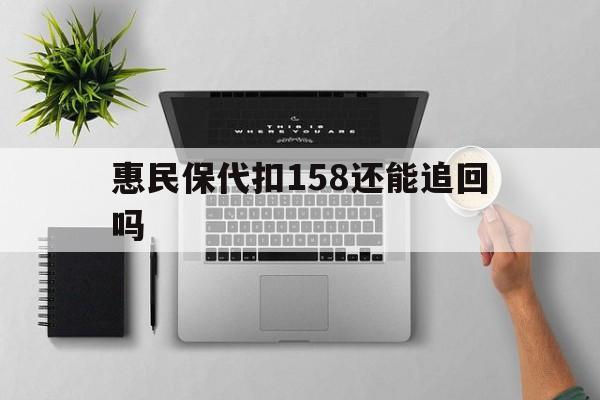 东阳最新惠民保代扣158还能追回吗方法分析(最方便真实的东阳惠民保汇总方法)