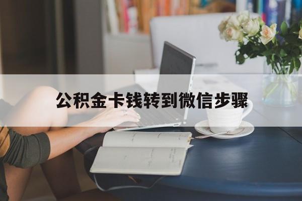 东阳最新公积金卡钱转到微信步骤方法分析(最方便真实的东阳公积金卡钱转到微信步骤是什么方法)